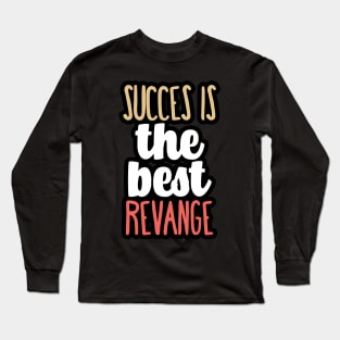 Succes is the best revange Long Sleeve T-Shirt